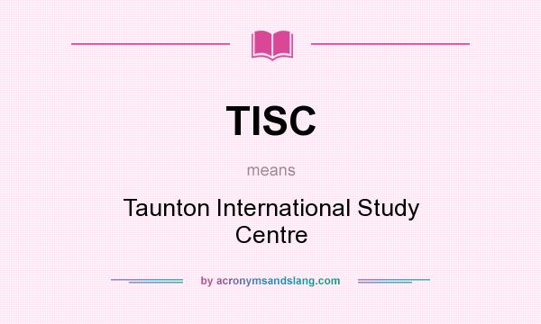 What does TISC mean? It stands for Taunton International Study Centre