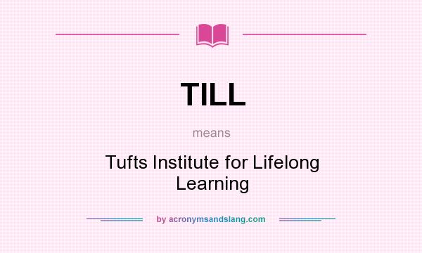 What does TILL mean? It stands for Tufts Institute for Lifelong Learning