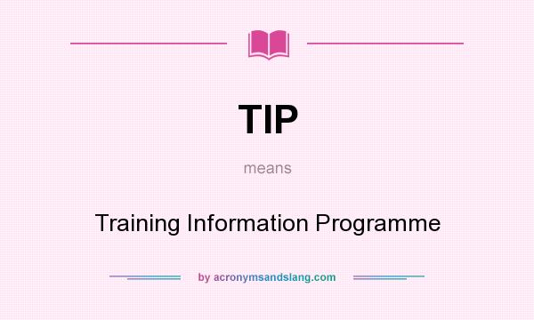What does TIP mean? It stands for Training Information Programme