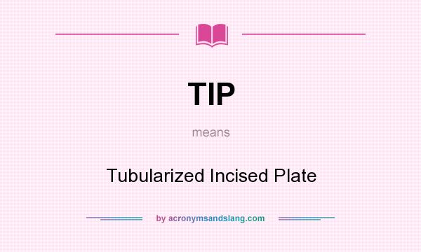 What does TIP mean? It stands for Tubularized Incised Plate