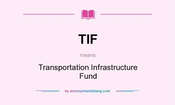 What does TIF mean? It stands for Transportation Infrastructure Fund