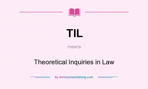 What does TIL mean? It stands for Theoretical Inquiries in Law