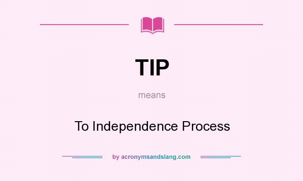 What does TIP mean? It stands for To Independence Process