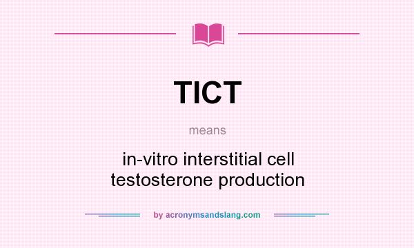 What does TICT mean? It stands for in-vitro interstitial cell testosterone production