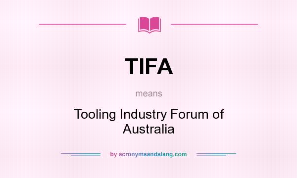 What does TIFA mean? It stands for Tooling Industry Forum of Australia