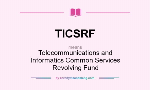 What does TICSRF mean? It stands for Telecommunications and Informatics Common Services Revolving Fund
