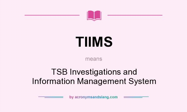 What does TIIMS mean? It stands for TSB Investigations and Information Management System
