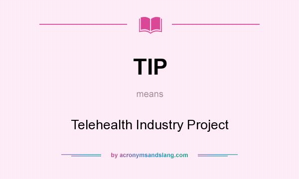 What does TIP mean? It stands for Telehealth Industry Project