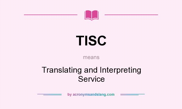 What does TISC mean? It stands for Translating and Interpreting Service