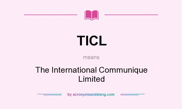 What does TICL mean? It stands for The International Communique Limited