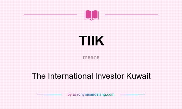 What does TIIK mean? It stands for The International Investor Kuwait