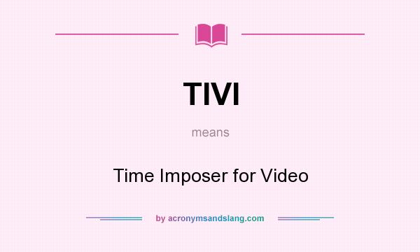 What does TIVI mean? It stands for Time Imposer for Video