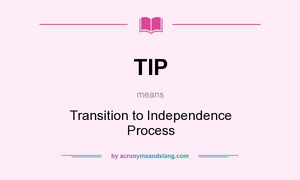 What does TIP mean? It stands for Transition to Independence Process