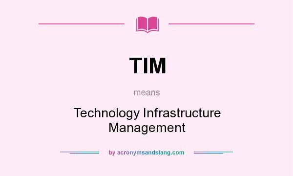 What does TIM mean? It stands for Technology Infrastructure Management