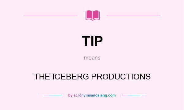 What does TIP mean? It stands for THE ICEBERG PRODUCTIONS