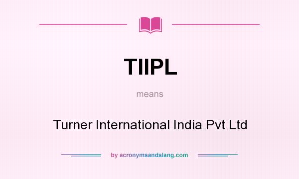 What does TIIPL mean? It stands for Turner International India Pvt Ltd