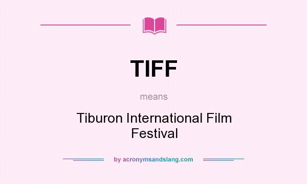 What does TIFF mean? It stands for Tiburon International Film Festival