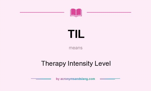 What does TIL mean? It stands for Therapy Intensity Level