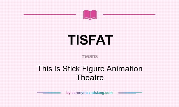 What does TISFAT mean? It stands for This Is Stick Figure Animation Theatre