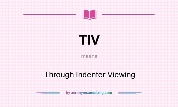 What does TIV mean? It stands for Through Indenter Viewing