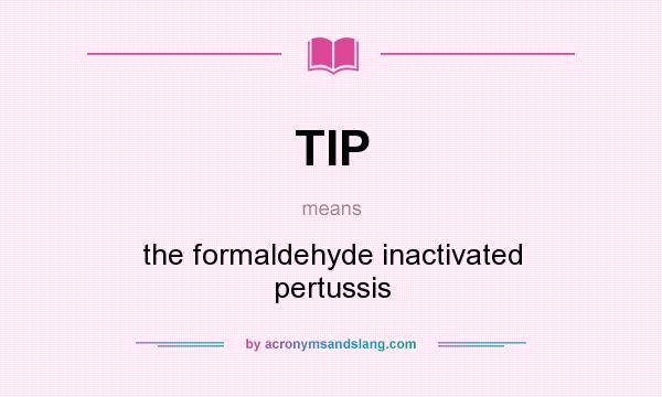What does TIP mean? It stands for the formaldehyde inactivated pertussis