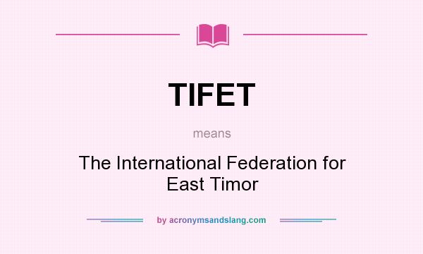 What does TIFET mean? It stands for The International Federation for East Timor