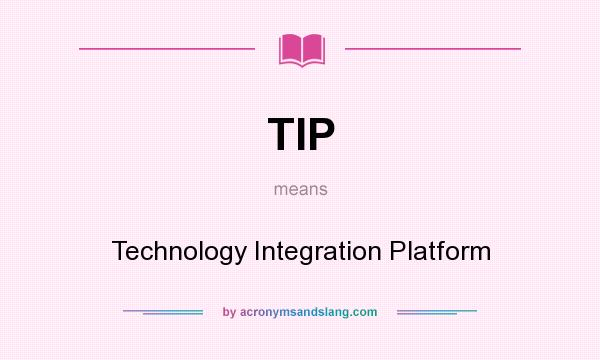 What does TIP mean? It stands for Technology Integration Platform