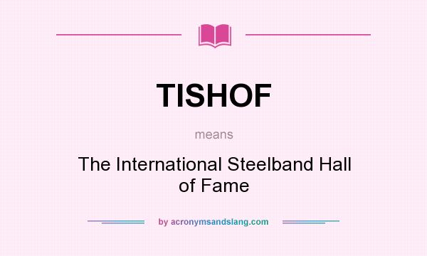 What does TISHOF mean? It stands for The International Steelband Hall of Fame