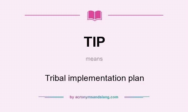 What does TIP mean? It stands for Tribal implementation plan