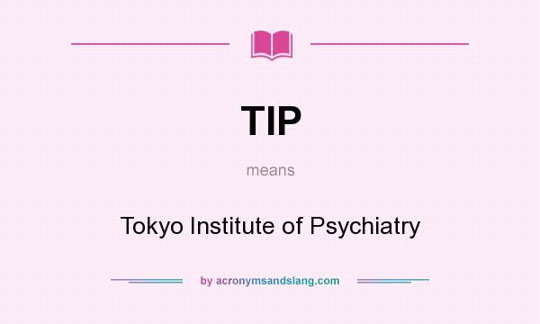 What does TIP mean? It stands for Tokyo Institute of Psychiatry