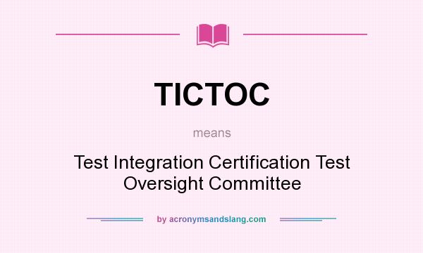 What does TICTOC mean? It stands for Test Integration Certification Test Oversight Committee