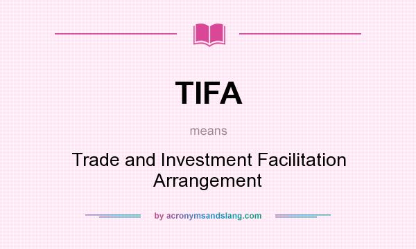 What does TIFA mean? It stands for Trade and Investment Facilitation Arrangement