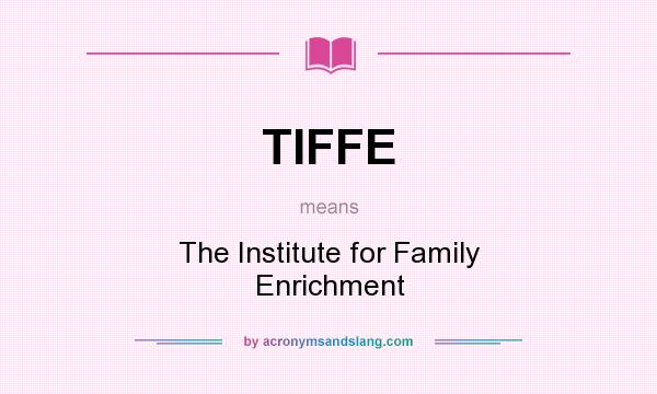 What does TIFFE mean? It stands for The Institute for Family Enrichment