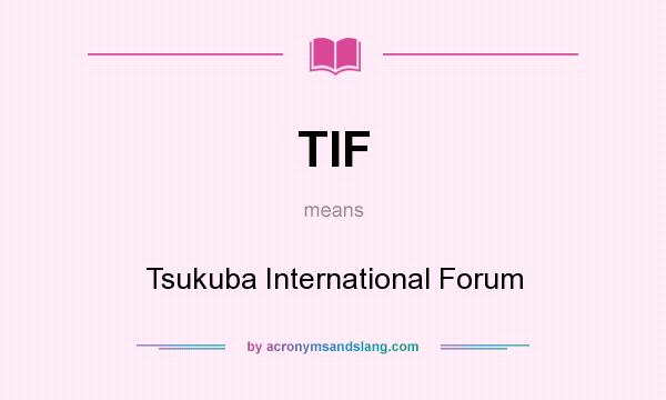 What does TIF mean? It stands for Tsukuba International Forum