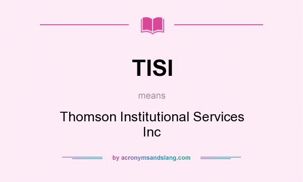 What does TISI mean? It stands for Thomson Institutional Services Inc