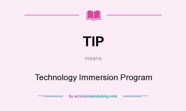 What does TIP mean? It stands for Technology Immersion Program