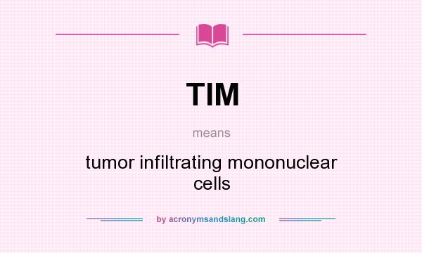 What does TIM mean? It stands for tumor infiltrating mononuclear cells