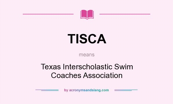 What does TISCA mean? It stands for Texas Interscholastic Swim Coaches Association