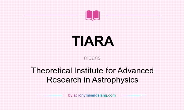 What does TIARA mean? It stands for Theoretical Institute for Advanced Research in Astrophysics