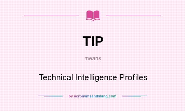 What does TIP mean? It stands for Technical Intelligence Profiles