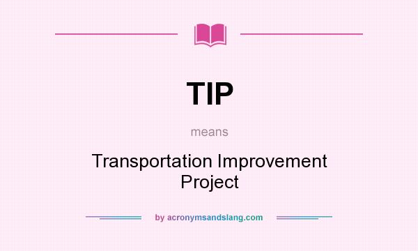What does TIP mean? It stands for Transportation Improvement Project
