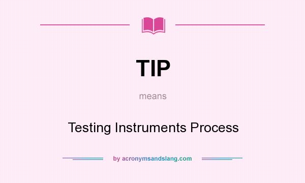 What does TIP mean? It stands for Testing Instruments Process