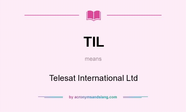What does TIL mean? It stands for Telesat International Ltd