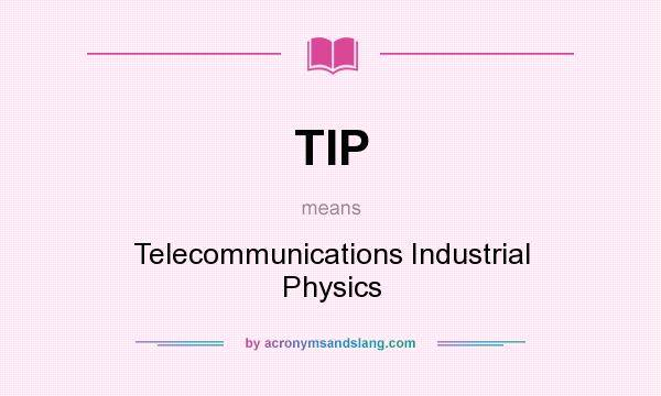 What does TIP mean? It stands for Telecommunications Industrial Physics