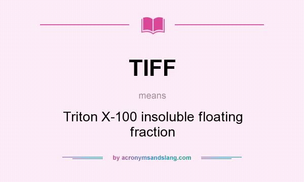 What does TIFF mean? It stands for Triton X-100 insoluble floating fraction