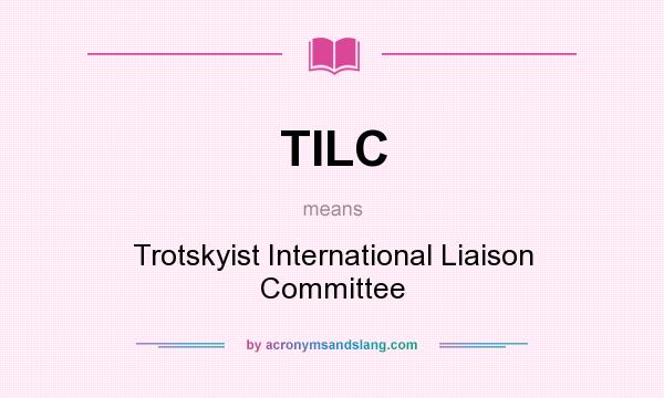 What does TILC mean? It stands for Trotskyist International Liaison Committee