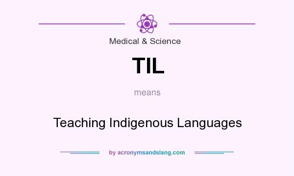 What does TIL mean? It stands for Teaching Indigenous Languages