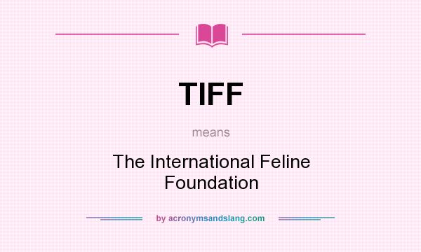 What does TIFF mean? It stands for The International Feline Foundation