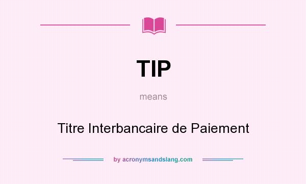 What does TIP mean? It stands for Titre Interbancaire de Paiement