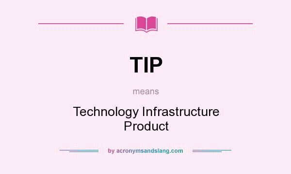What does TIP mean? It stands for Technology Infrastructure Product